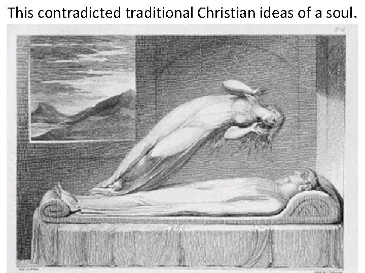 This contradicted traditional Christian ideas of a soul. 