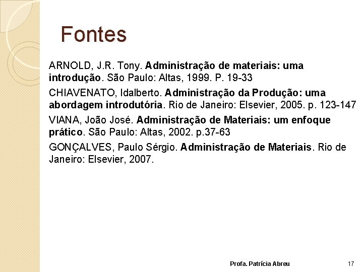 Fontes ARNOLD, J. R. Tony. Administração de materiais: uma introdução. São Paulo: Altas, 1999.
