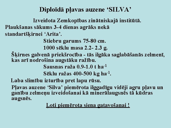 Diploīdā pļavas auzene ‘SILVA’ Izveidota Zemkopības zinātniskajā institūtā. Plaukšanas sākums 3 -4 dienas agrāks