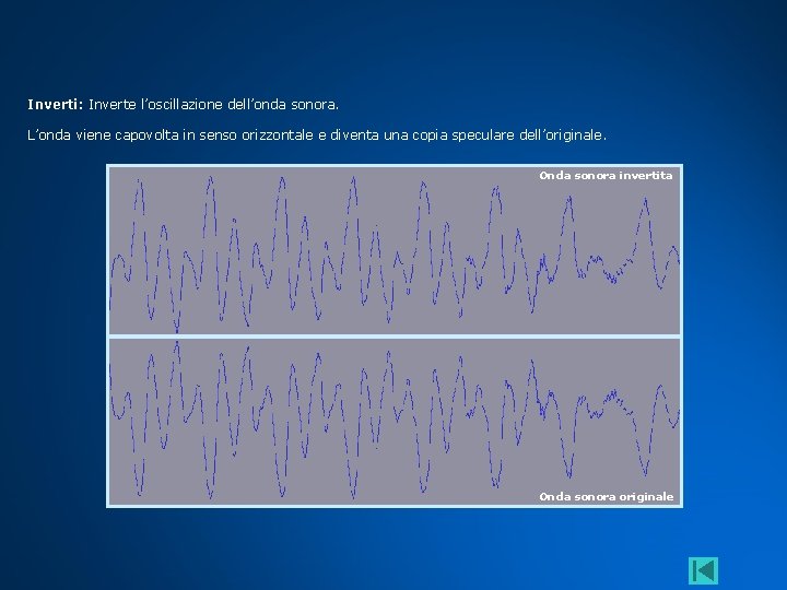 Inverti: Inverte l’oscillazione dell’onda sonora. L’onda viene capovolta in senso orizzontale e diventa una