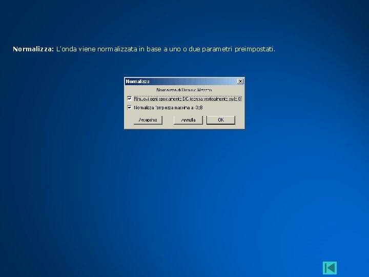 Normalizza: L’onda viene normalizzata in base a uno o due parametri preimpostati. 