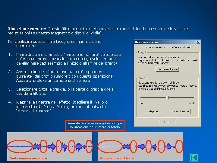Rimozione rumore: Questo filtro permette di rimuovere il rumore di fondo presente nelle vecchie