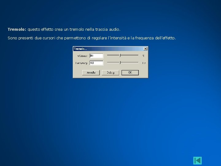 Tremolo: questo effetto crea un tremolo nella traccia audio. Sono presenti due cursori che