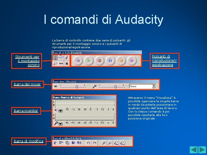 I comandi di Audacity La barra di controllo contiene due serie di pulsanti: gli