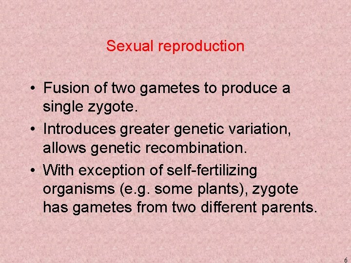 Sexual reproduction • Fusion of two gametes to produce a single zygote. • Introduces
