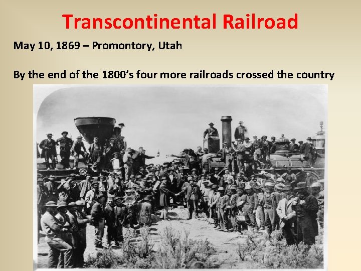 Transcontinental Railroad May 10, 1869 – Promontory, Utah By the end of the 1800’s