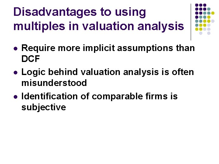 Disadvantages to using multiples in valuation analysis l l l Require more implicit assumptions