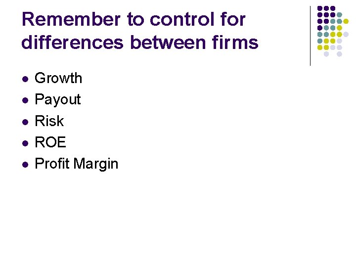 Remember to control for differences between firms l l l Growth Payout Risk ROE