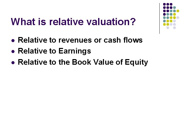 What is relative valuation? l l l Relative to revenues or cash flows Relative