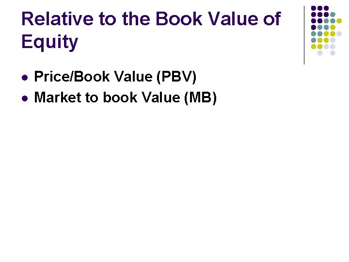 Relative to the Book Value of Equity l l Price/Book Value (PBV) Market to