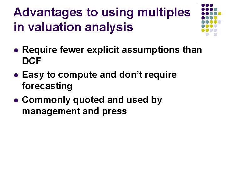 Advantages to using multiples in valuation analysis l l l Require fewer explicit assumptions