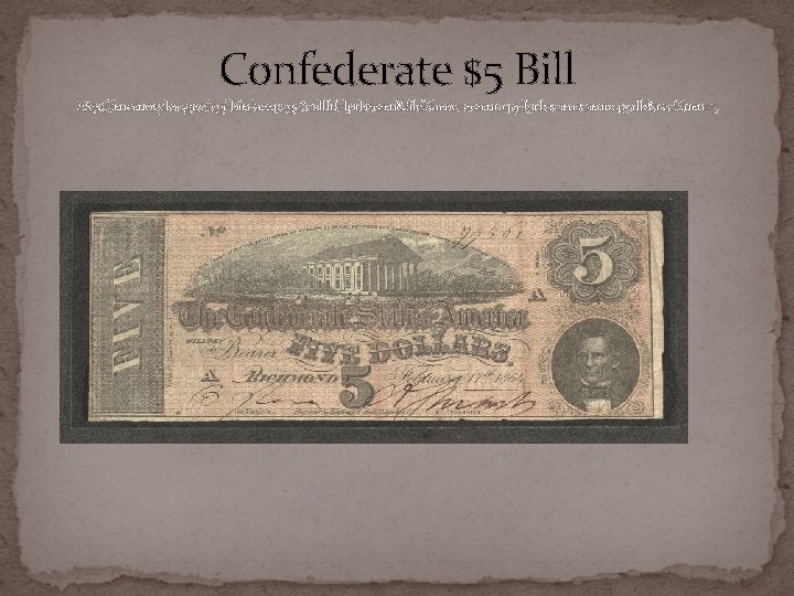 Confederate $5 Bill http: //memory. loc. gov/cgi-bin/ampage? coll. Id=lprbscsm&file. Name=scsm 1049/lprbscsm 1049. db&rec. Num=5