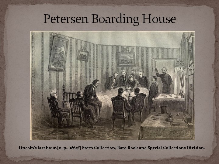 Petersen Boarding House Lincoln's last hour. [n. p. , 1865? ] Stern Collection, Rare