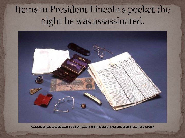 Items in President Lincoln's pocket the night he was assassinated. "Contents of Abraham Lincoln's