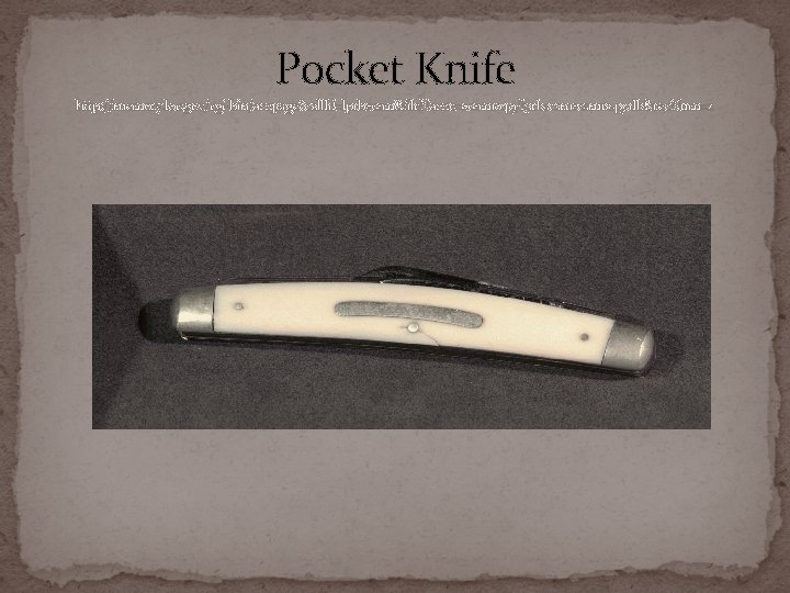 Pocket Knife http: //memory. loc. gov/cgi-bin/ampage? coll. Id=lprbscsm&file. Name=scsm 1049/lprbscsm 1049. db&rec. Num=2 