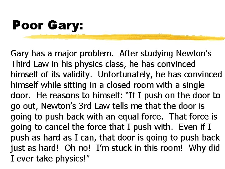 Poor Gary: Gary has a major problem. After studying Newton’s Third Law in his