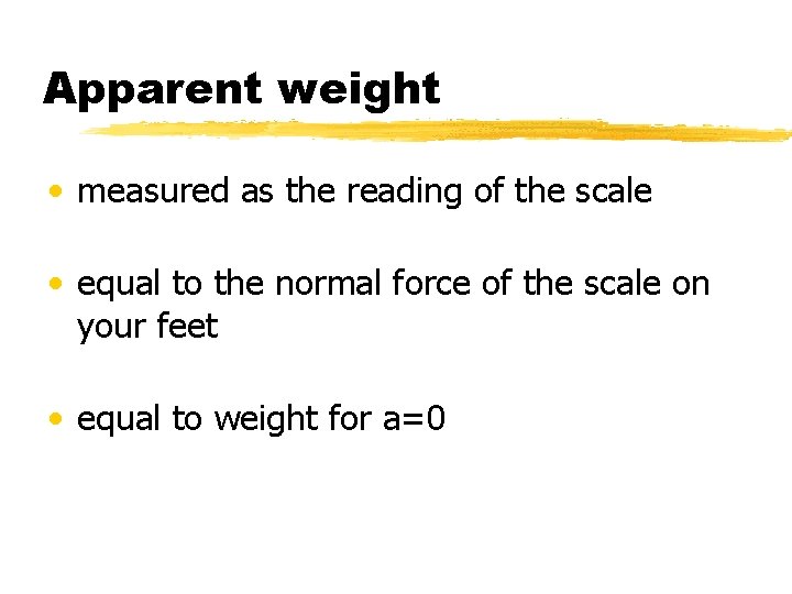 Apparent weight • measured as the reading of the scale • equal to the