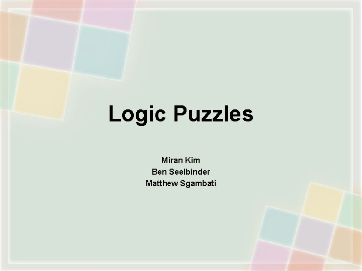 Logic Puzzles Miran Kim Ben Seelbinder Matthew Sgambati 