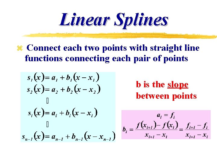 Linear Splines z Connect each two points with straight line functions connecting each pair