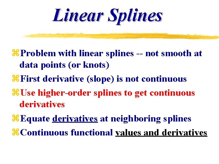 Linear Splines z. Problem with linear splines -- not smooth at data points (or