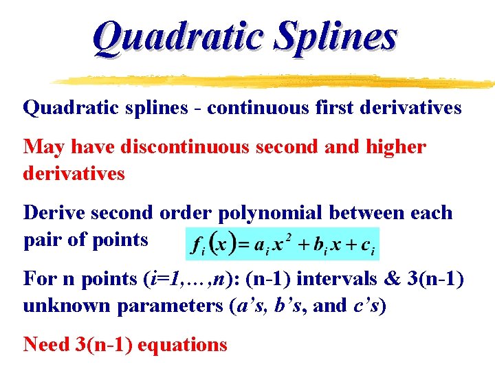 Quadratic Splines Quadratic splines - continuous first derivatives May have discontinuous second and higher