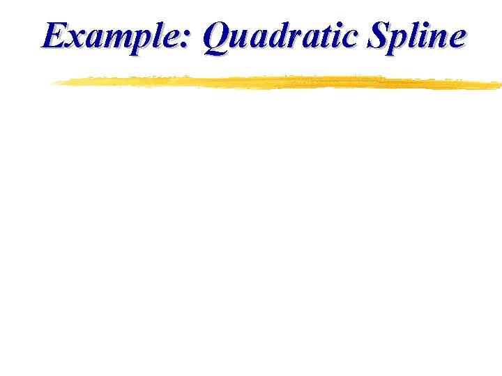 Example: Quadratic Spline 