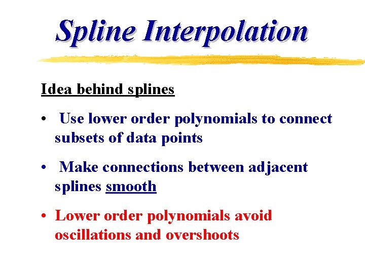 Spline Interpolation Idea behind splines • Use lower order polynomials to connect subsets of