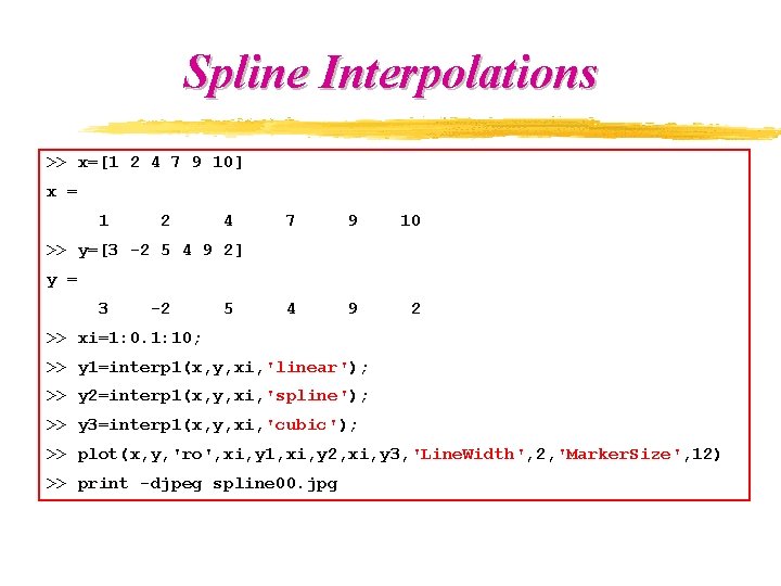 Spline Interpolations >> x=[1 2 4 7 9 10] x = 1 2 4