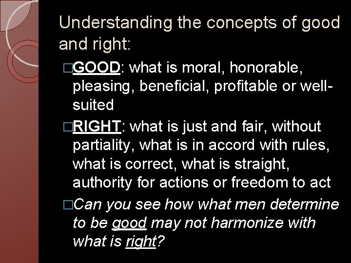 Understanding the concepts of good and right: �GOOD: what is moral, honorable, pleasing, beneficial,