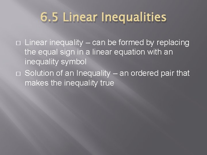 6. 5 Linear Inequalities � � Linear inequality – can be formed by replacing