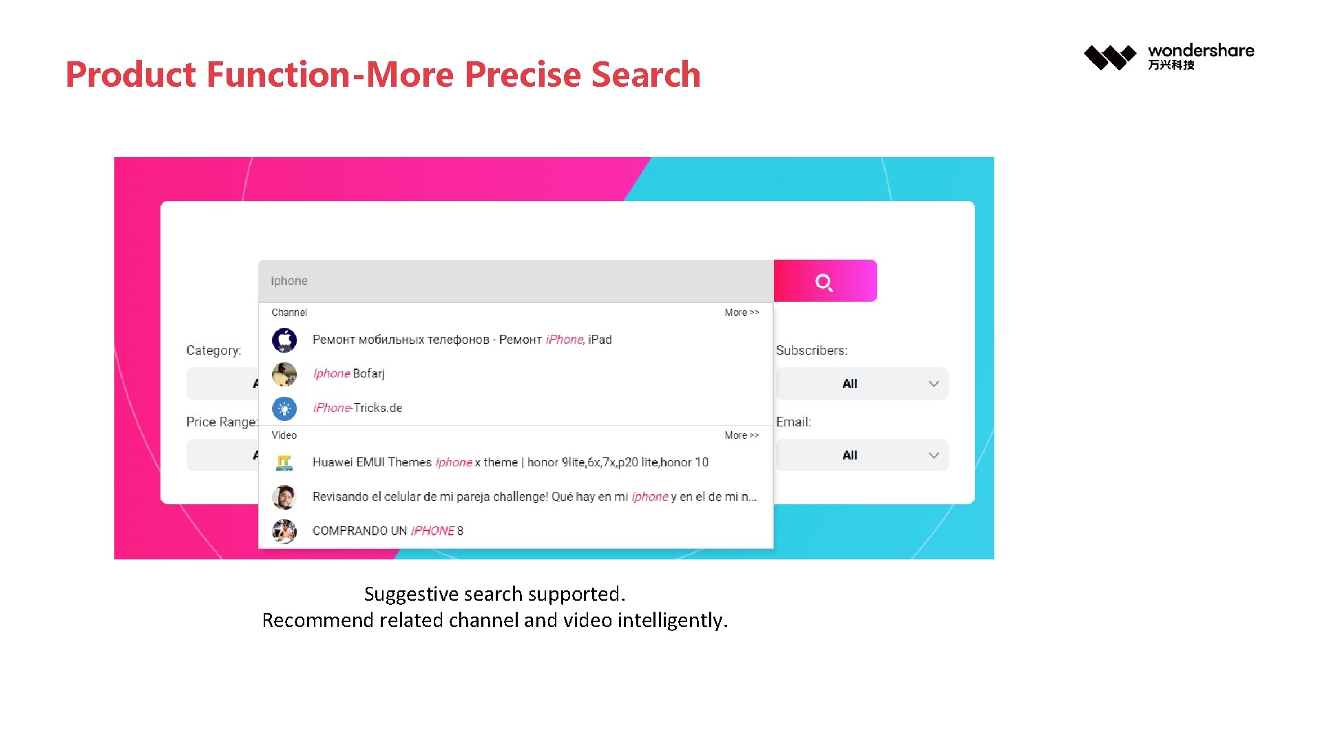 Product Function-More Precise Search Suggestive search supported. Recommend related channel and video intelligently. 