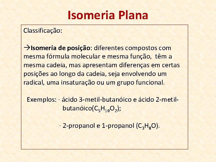 Isomeria Plana Classificação: àIsomeria de posição: diferentes compostos com mesma fórmula molecular e mesma