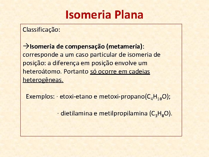 Isomeria Plana Classificação: àIsomeria de compensação (metameria): corresponde a um caso particular de isomeria
