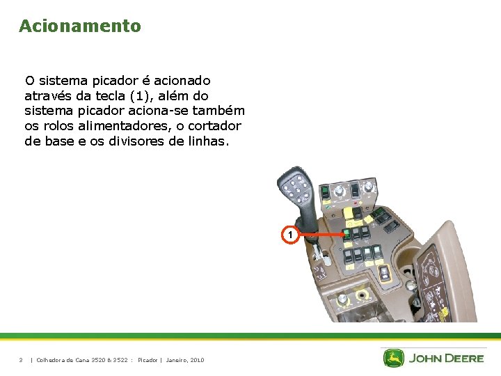 Acionamento O sistema picador é acionado através da tecla (1), além do sistema picador