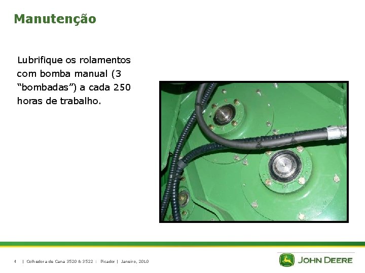 Manutenção Lubrifique os rolamentos com bomba manual (3 “bombadas”) a cada 250 horas de