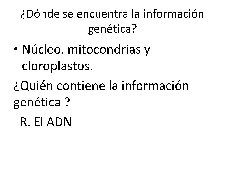 ¿Dónde se encuentra la información genética? • Núcleo, mitocondrias y cloroplastos. ¿Quién contiene la