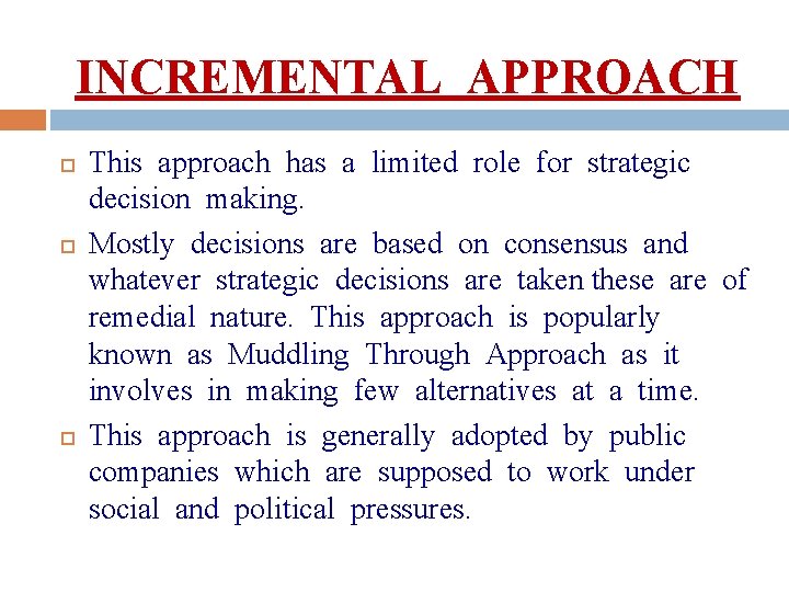 INCREMENTAL APPROACH This approach has a limited role for strategic decision making. Mostly decisions