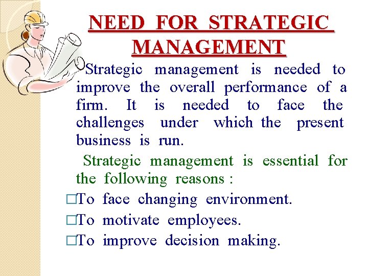 NEED FOR STRATEGIC MANAGEMENT Strategic management is needed to improve the overall performance of