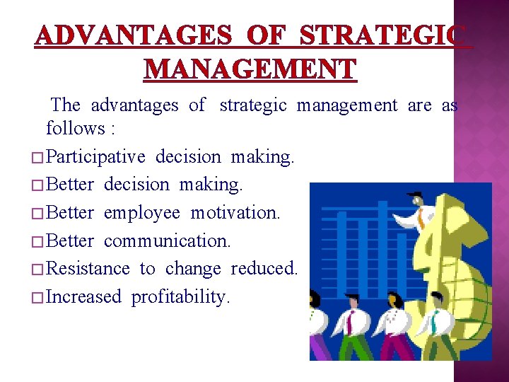 ADVANTAGES OF STRATEGIC MANAGEMENT The advantages of strategic management are as follows : �