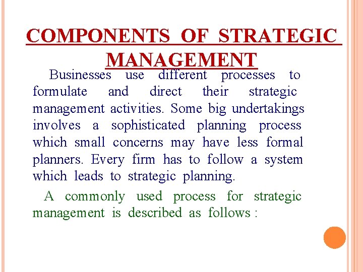 COMPONENTS OF STRATEGIC MANAGEMENT Businesses use different processes to formulate and direct their strategic