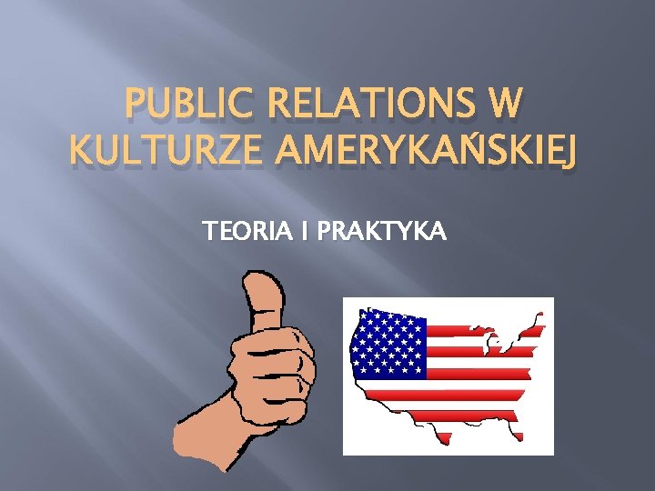 PUBLIC RELATIONS W KULTURZE AMERYKAŃSKIEJ TEORIA I PRAKTYKA 