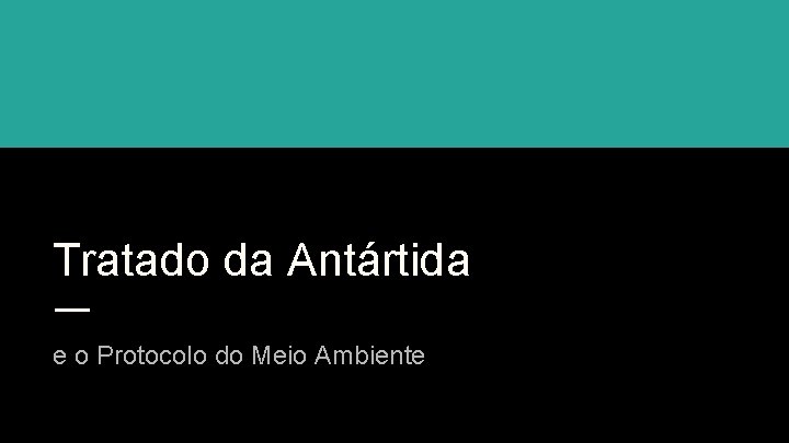 Tratado da Antártida e o Protocolo do Meio Ambiente 