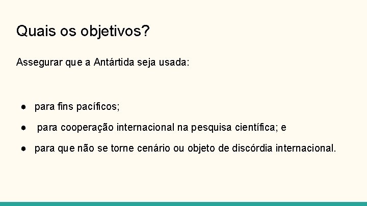 Quais os objetivos? Assegurar que a Antártida seja usada: ● para fins pacíficos; ●