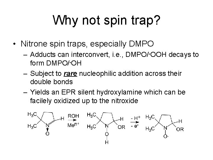 Why not spin trap? • Nitrone spin traps, especially DMPO – Adducts can interconvert,