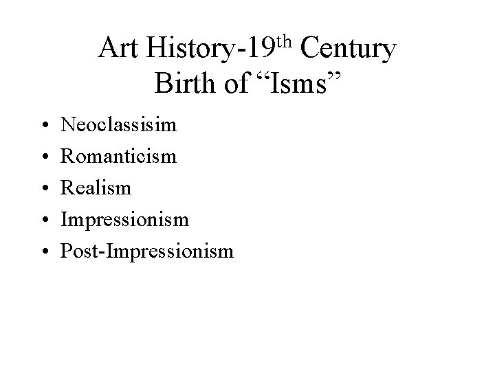 Art History-19 th Century Birth of “Isms” • • • Neoclassisim Romanticism Realism Impressionism