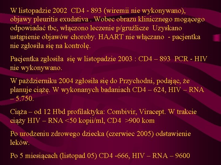 W listopadzie 2002 CD 4 - 893 (wiremii nie wykonywano), objawy pleuritis exudativa. Wobec W listopadzie 2002 CD 4 - 893 (wiremii nie wykonywano), objawy pleuritis exudativa. Wobec