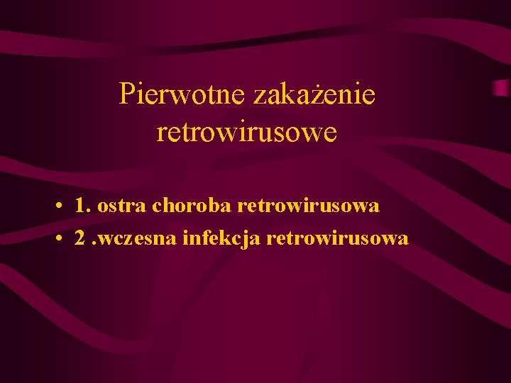 Pierwotne zakażenie retrowirusowe • 1. ostra choroba retrowirusowa • 2. wczesna infekcja retrowirusowa Pierwotne zakażenie retrowirusowe • 1. ostra choroba retrowirusowa • 2. wczesna infekcja retrowirusowa