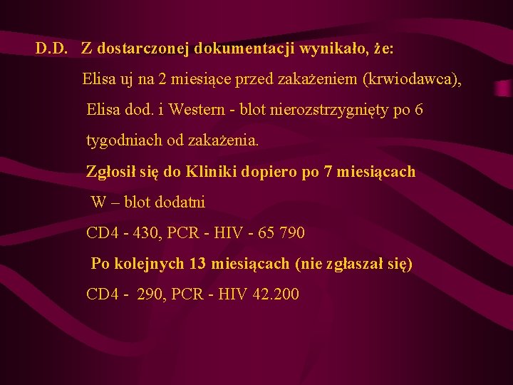 D. D. Z dostarczonej dokumentacji wynikało, że: Elisa uj na 2 miesiące przed zakażeniem D. D. Z dostarczonej dokumentacji wynikało, że: Elisa uj na 2 miesiące przed zakażeniem