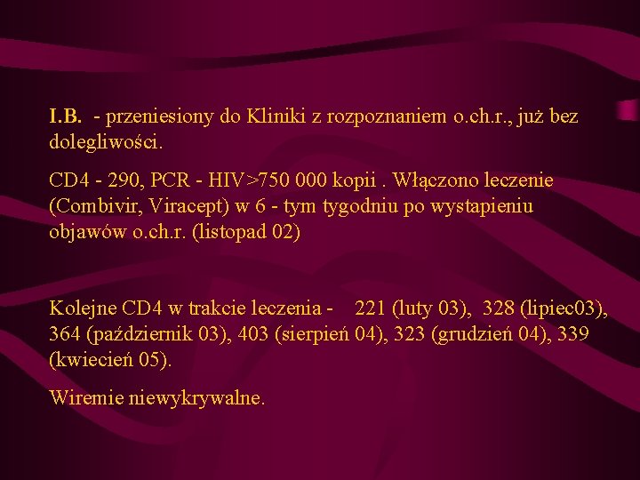 I. B. - przeniesiony do Kliniki z rozpoznaniem o. ch. r. , już bez I. B. - przeniesiony do Kliniki z rozpoznaniem o. ch. r. , już bez