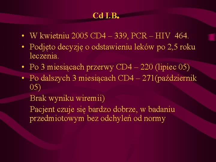 Cd I. B. • W kwietniu 2005 CD 4 – 339, PCR – HIV Cd I. B. • W kwietniu 2005 CD 4 – 339, PCR – HIV
